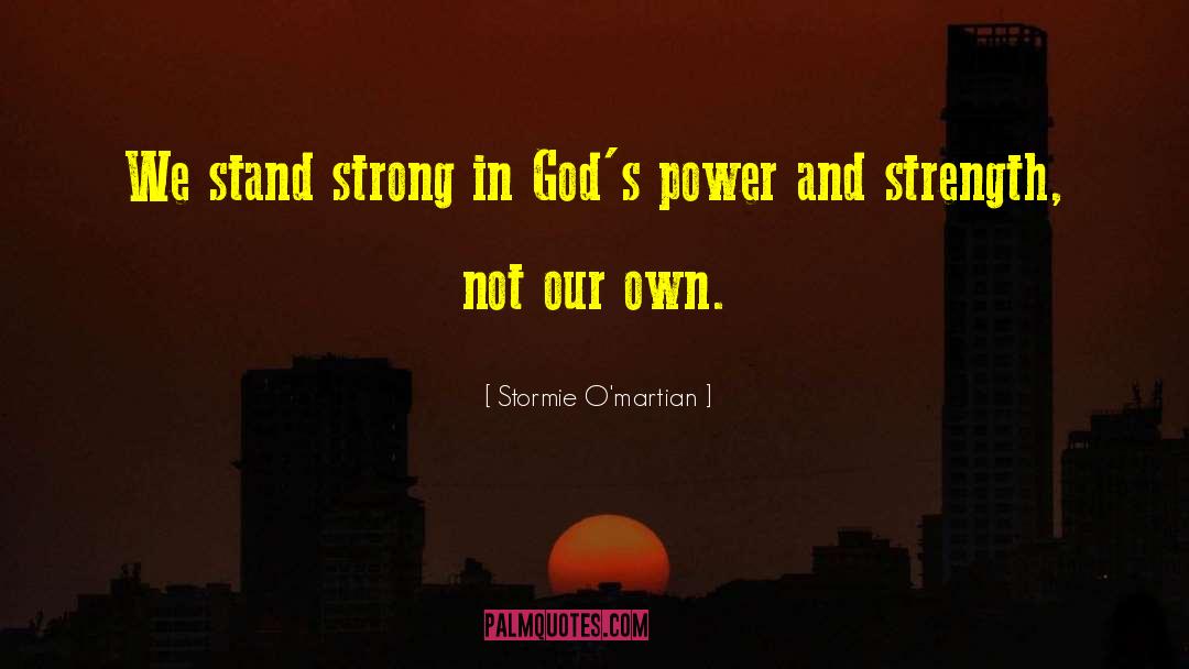 Stormie O'martian Quotes: We stand strong in God's