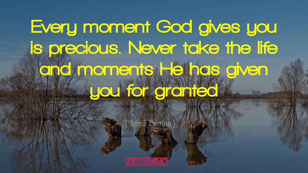 Stormie O'martian Quotes: Every moment God gives you