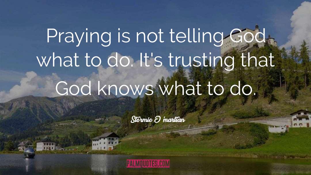 Stormie O'martian Quotes: Praying is not telling God