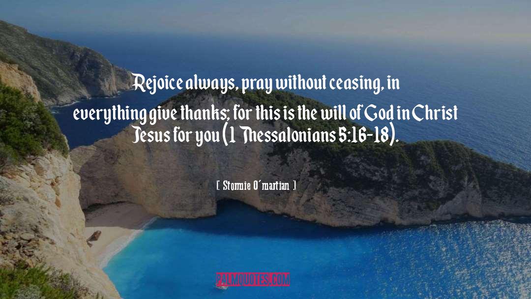 Stormie O'martian Quotes: Rejoice always, pray without ceasing,
