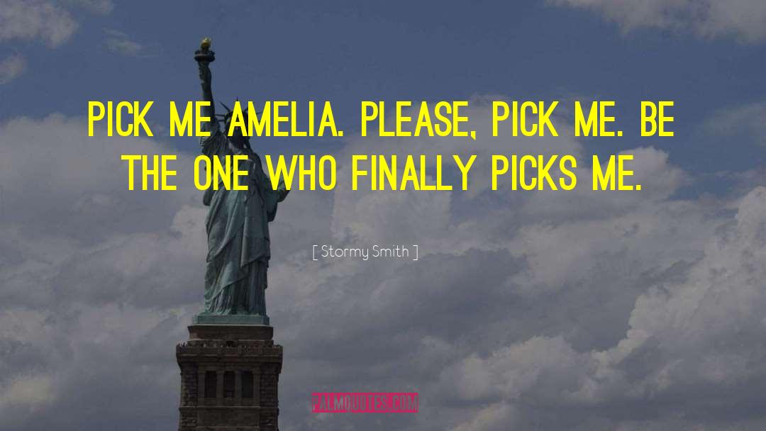 Stormy Smith Quotes: Pick me Amelia. Please, pick