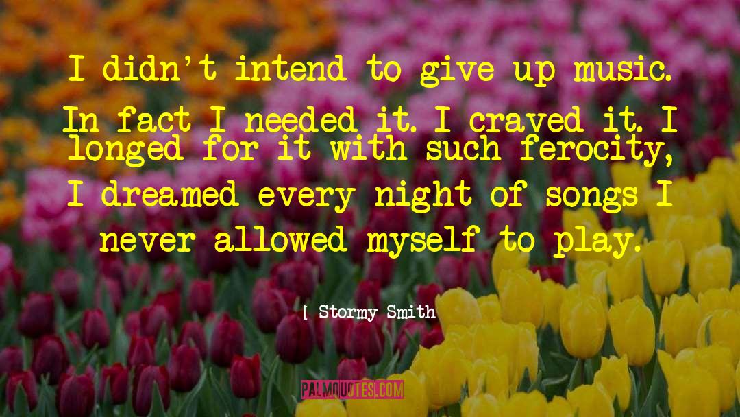 Stormy Smith Quotes: I didn't intend to give