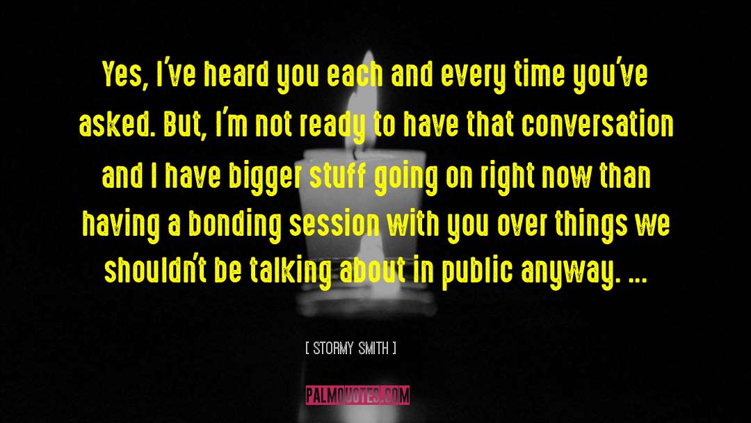 Stormy Smith Quotes: Yes, I've heard you each