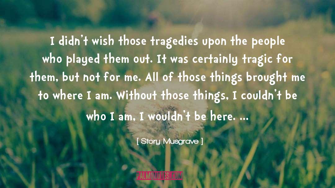 Story Musgrave Quotes: I didn't wish those tragedies