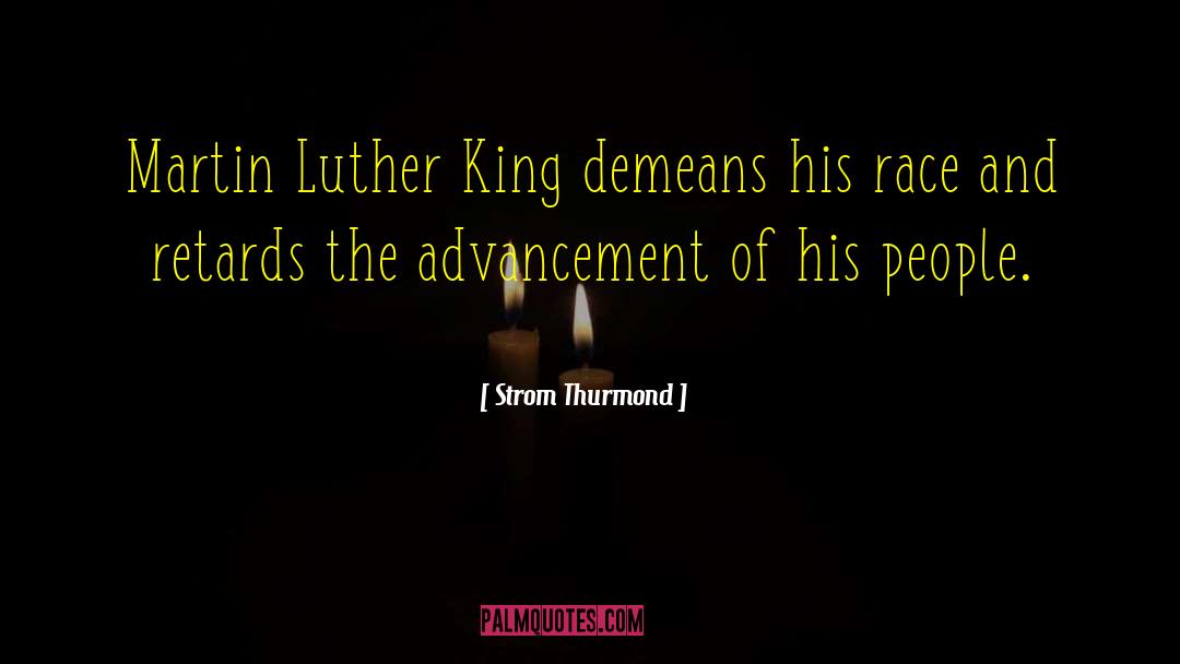 Strom Thurmond Quotes: Martin Luther King demeans his