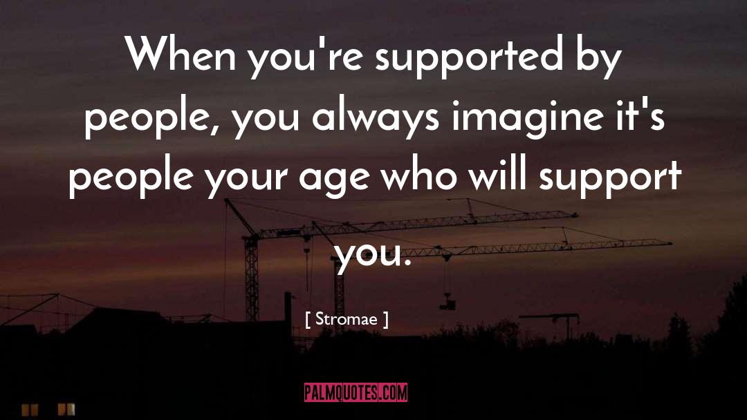 Stromae Quotes: When you're supported by people,