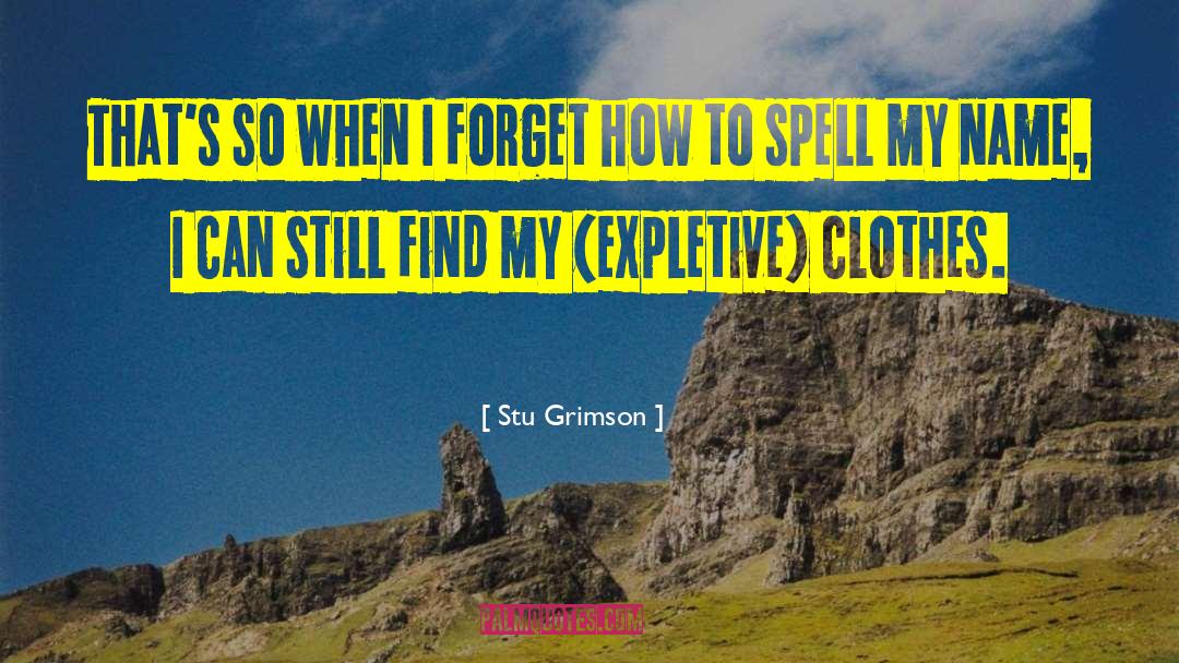 Stu Grimson Quotes: That's so when I forget