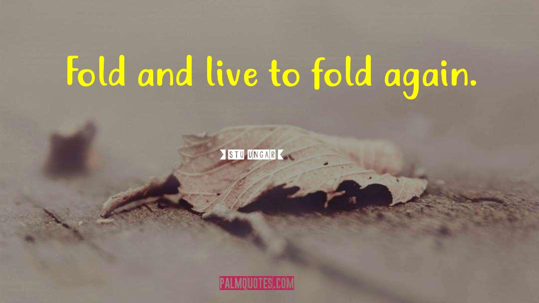 Stu Ungar Quotes: Fold and live to fold