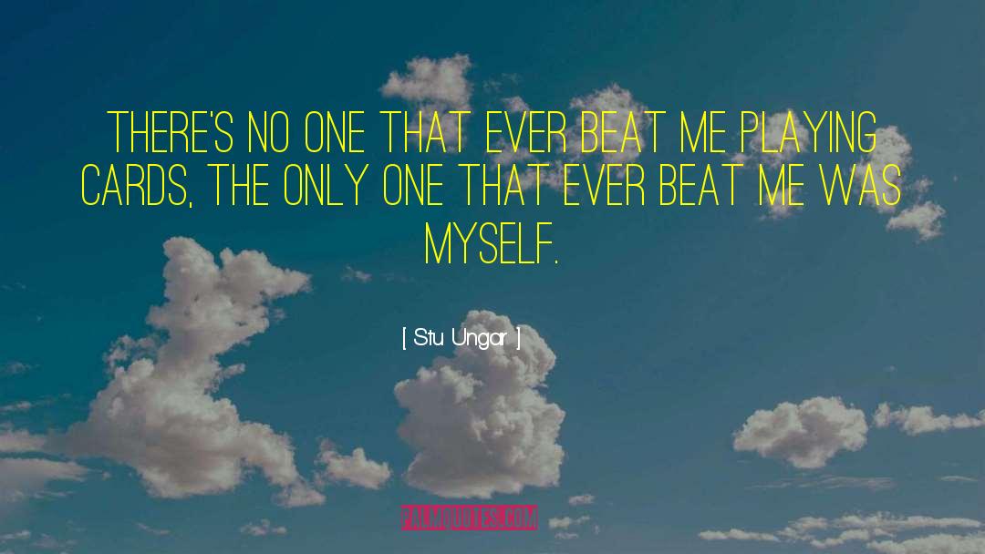 Stu Ungar Quotes: There's no one that ever