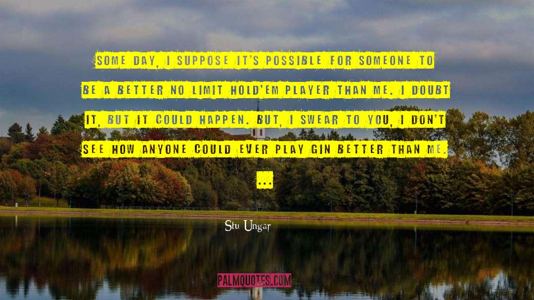 Stu Ungar Quotes: Some day, I suppose it's