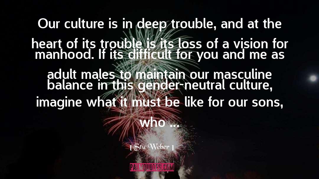 Stu Weber Quotes: Our culture is in deep