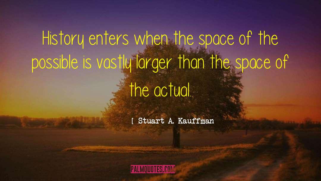 Stuart A. Kauffman Quotes: History enters when the space