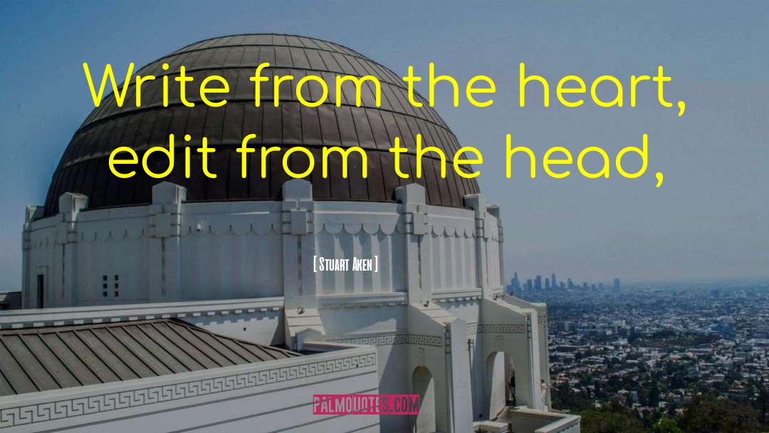 Stuart Aken Quotes: Write from the heart, edit