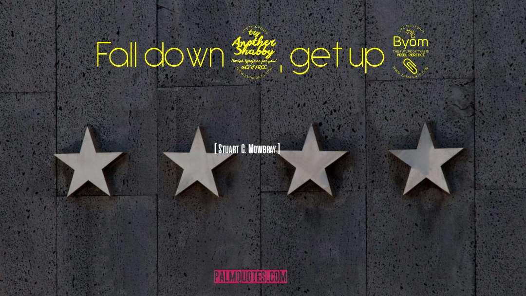 Stuart C. Mowbray Quotes: Fall down 7, get up