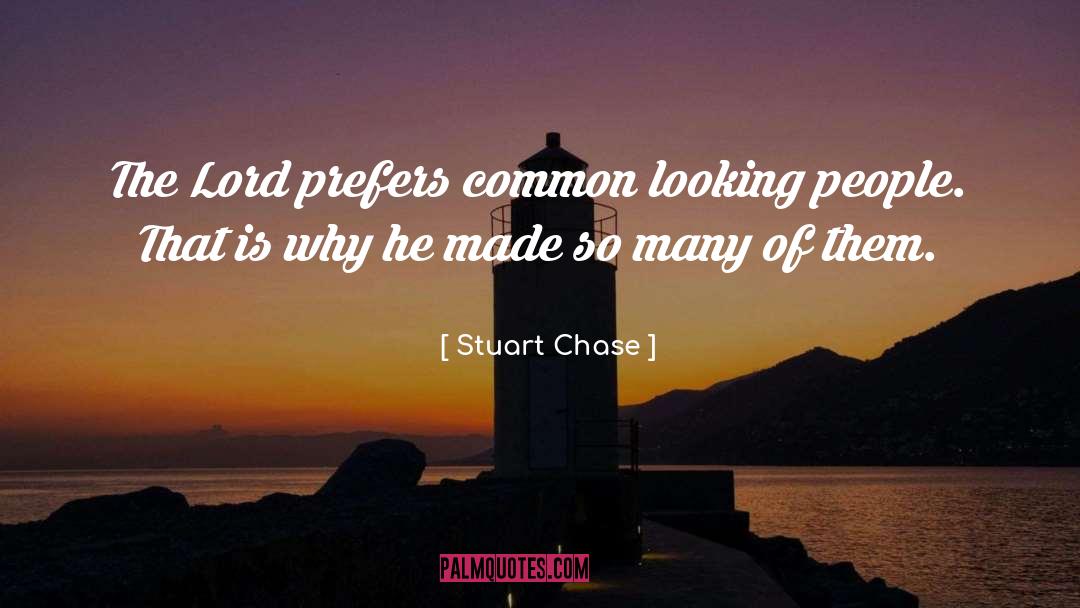 Stuart Chase Quotes: The Lord prefers common looking