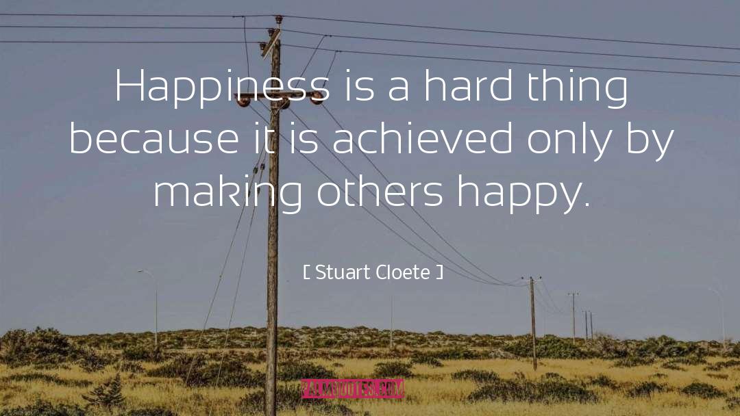 Stuart Cloete Quotes: Happiness is a hard thing