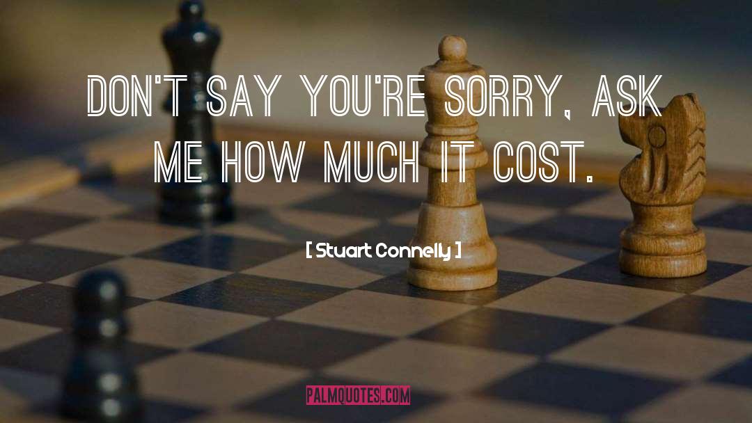 Stuart Connelly Quotes: Don't say you're sorry, ask