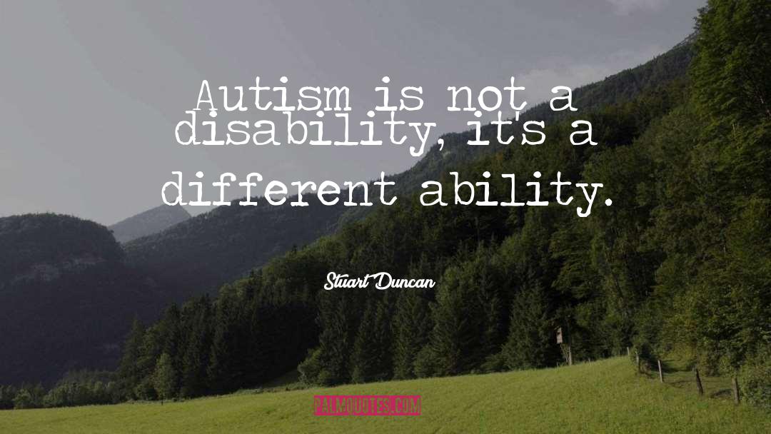 Stuart Duncan Quotes: Autism is not a disability,