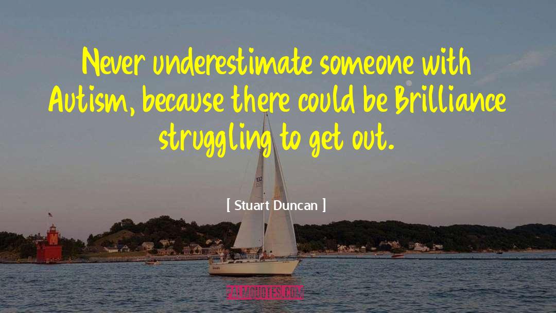 Stuart Duncan Quotes: Never underestimate someone with Autism,