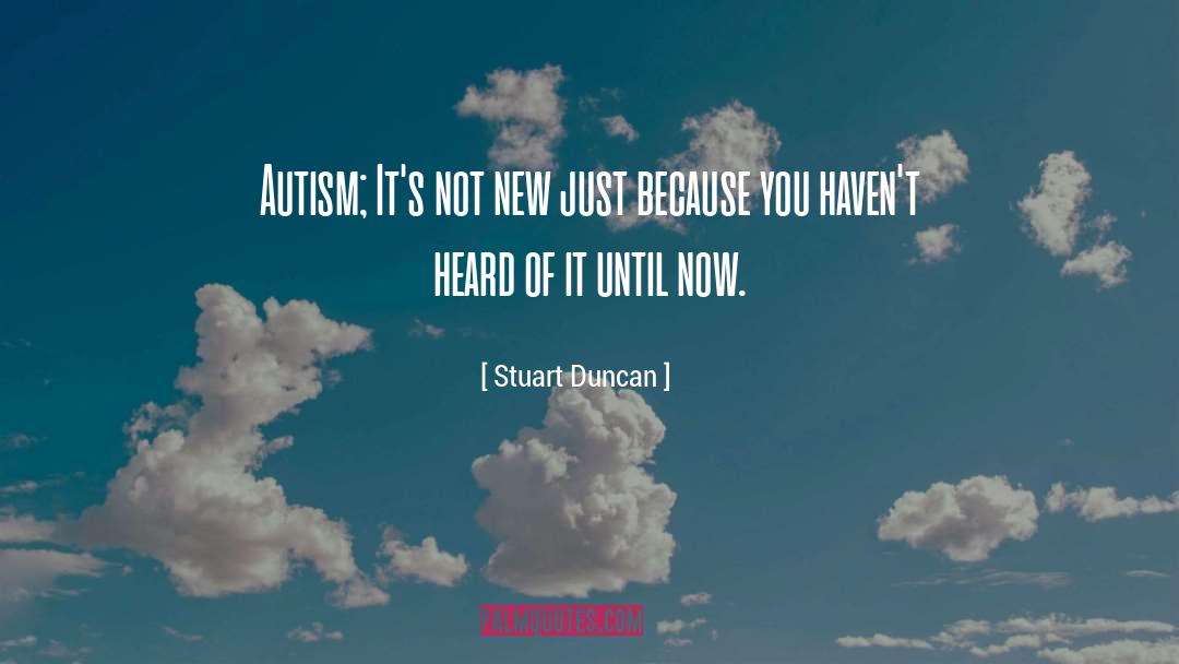 Stuart Duncan Quotes: Autism; It's not new just