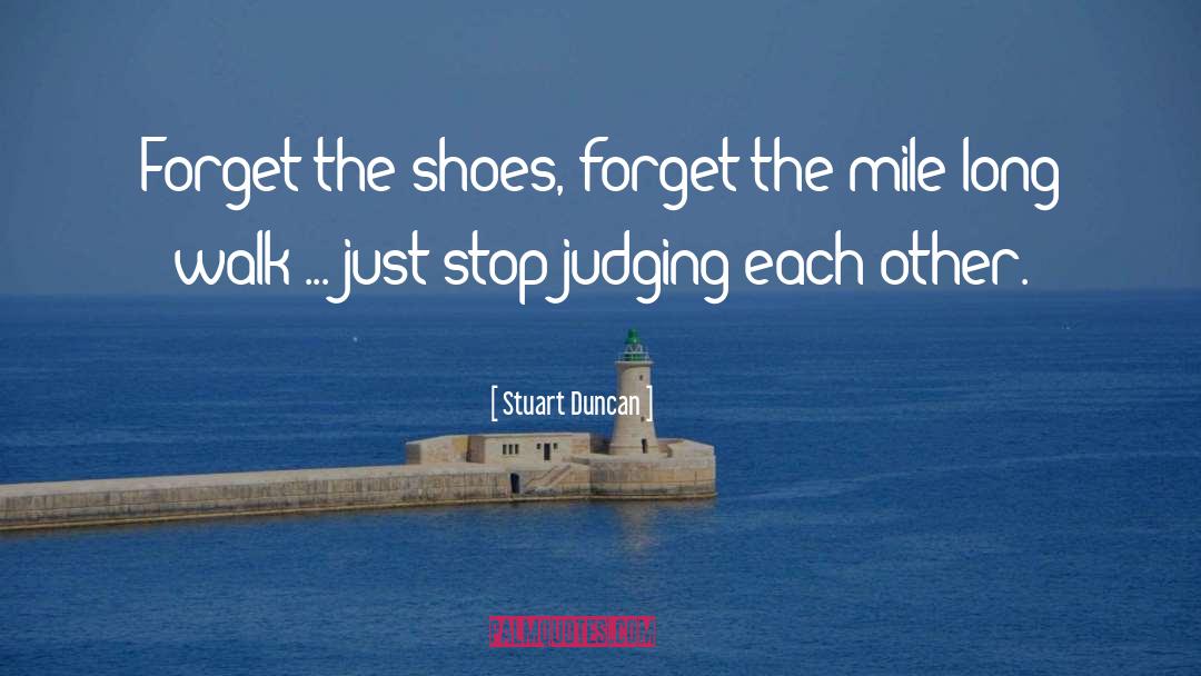 Stuart Duncan Quotes: Forget the shoes, forget the