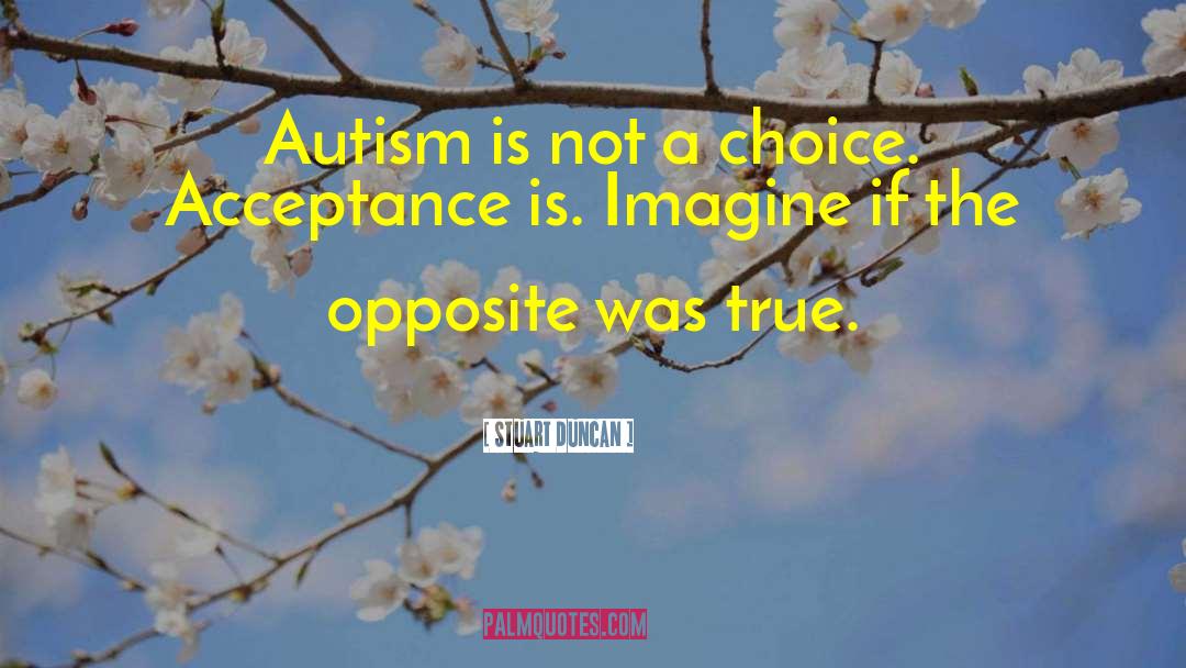 Stuart Duncan Quotes: Autism is not a choice.