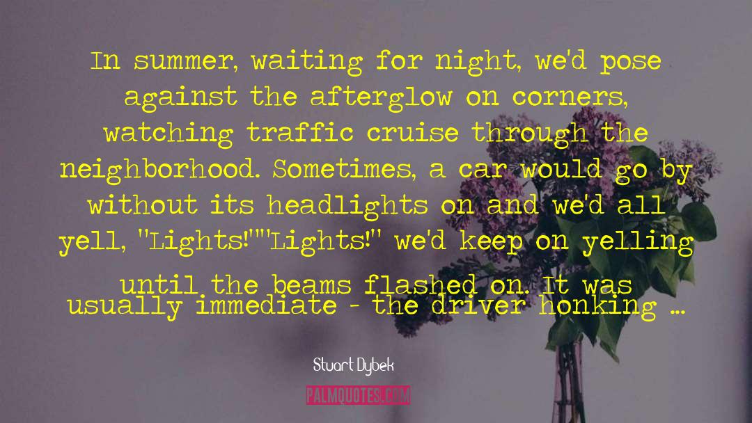 Stuart Dybek Quotes: In summer, waiting for night,