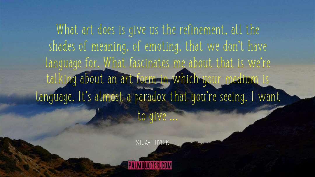 Stuart Dybek Quotes: What art does is give