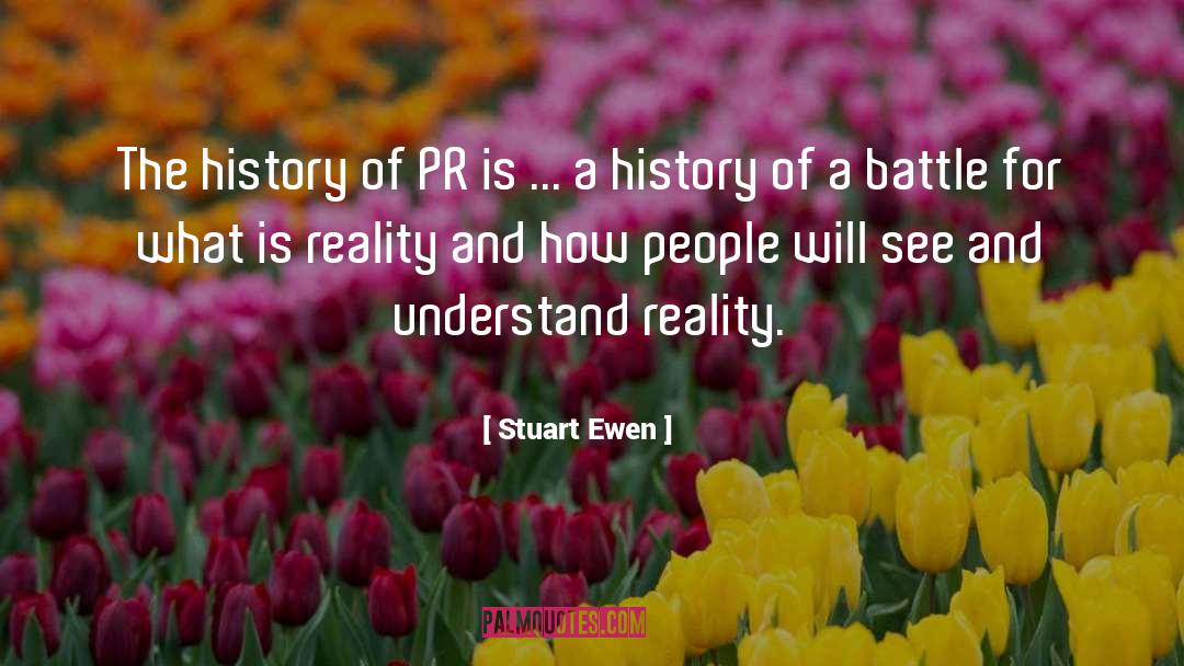 Stuart Ewen Quotes: The history of PR is