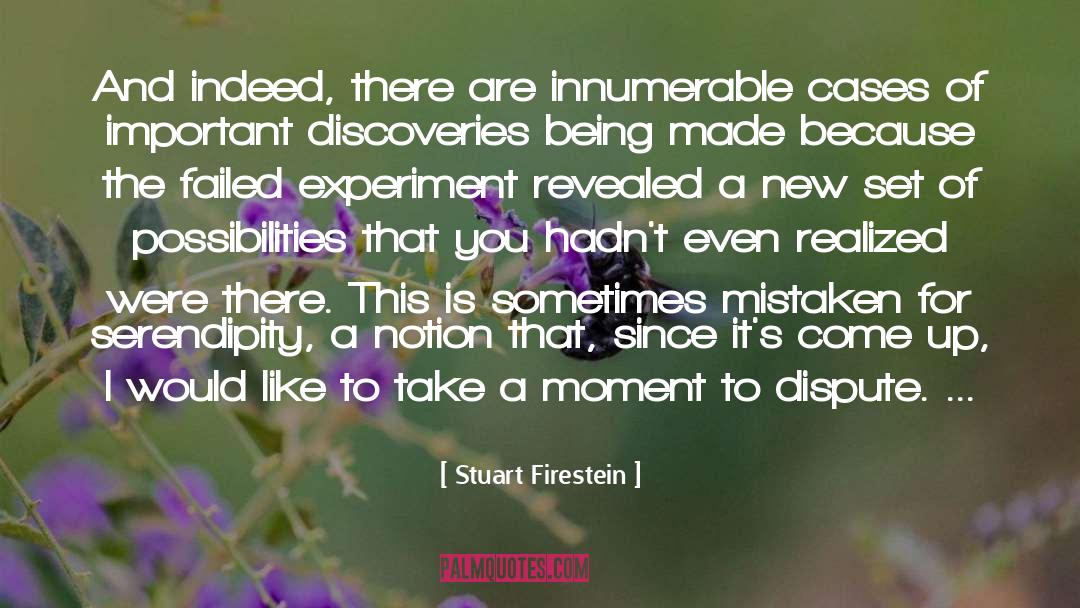 Stuart Firestein Quotes: And indeed, there are innumerable