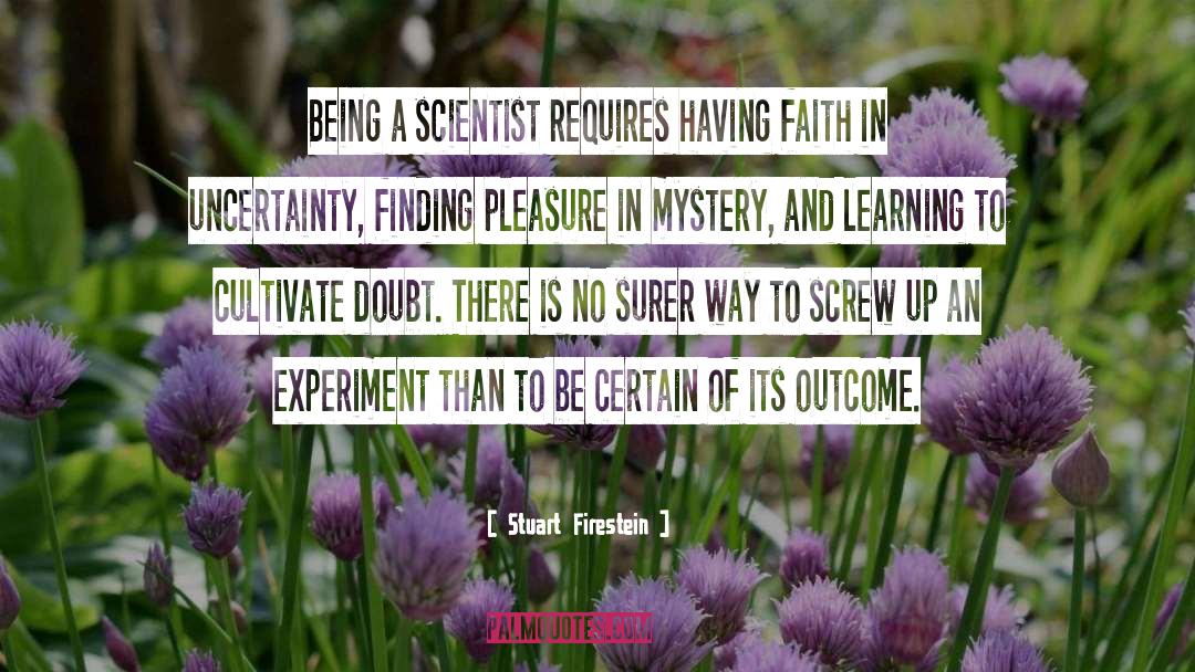 Stuart Firestein Quotes: Being a scientist requires having