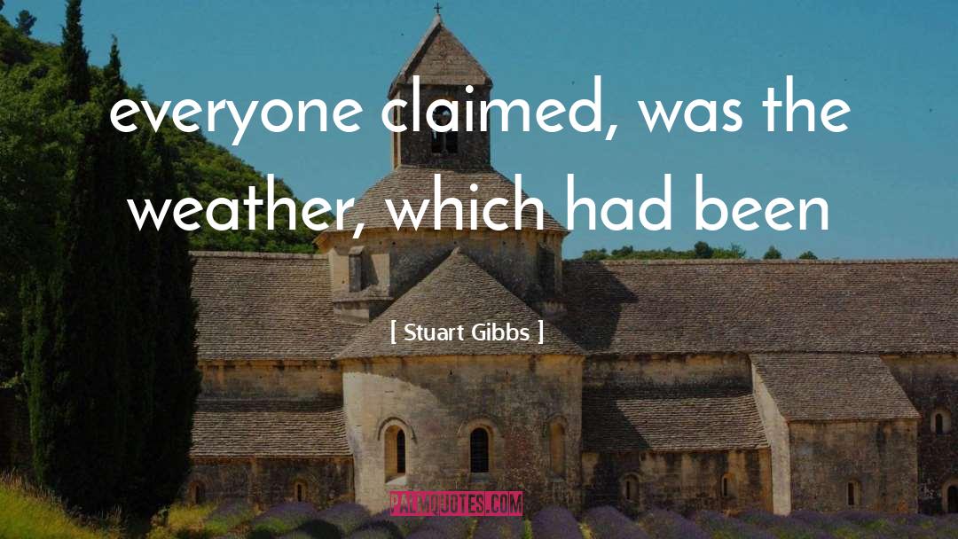 Stuart Gibbs Quotes: everyone claimed, was the weather,