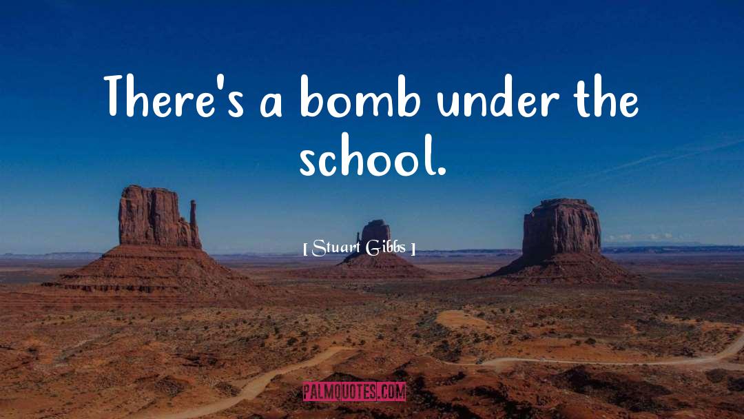 Stuart Gibbs Quotes: There's a bomb under the