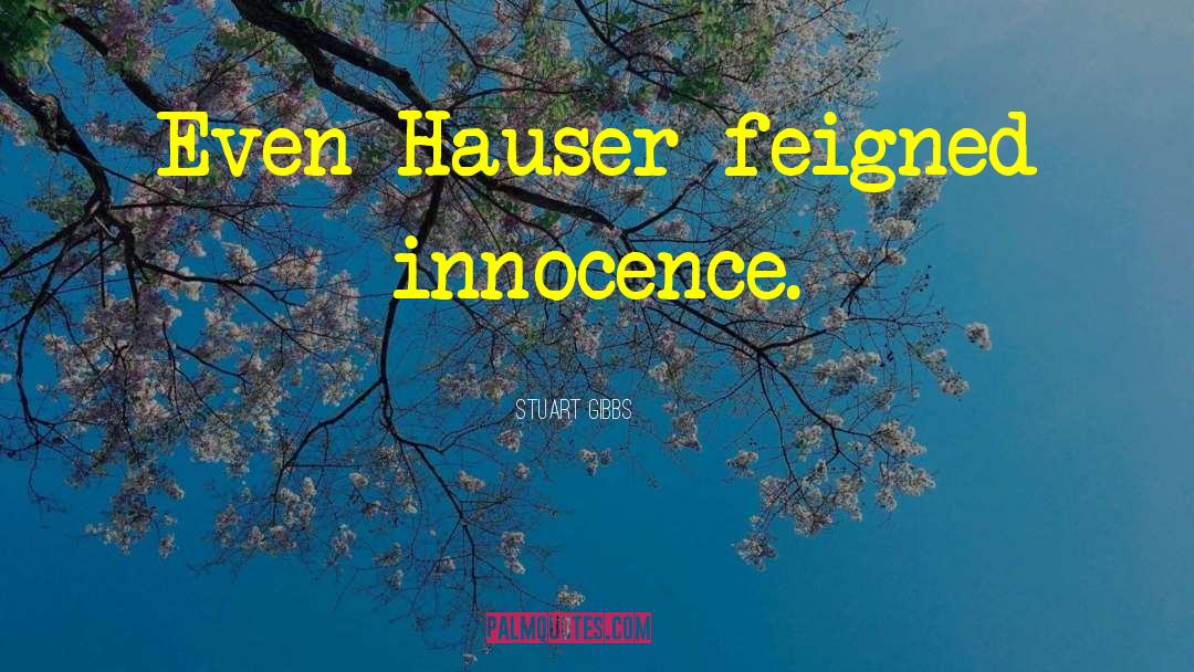 Stuart Gibbs Quotes: Even Hauser feigned innocence.