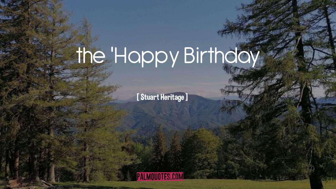Stuart Heritage Quotes: the 'Happy Birthday