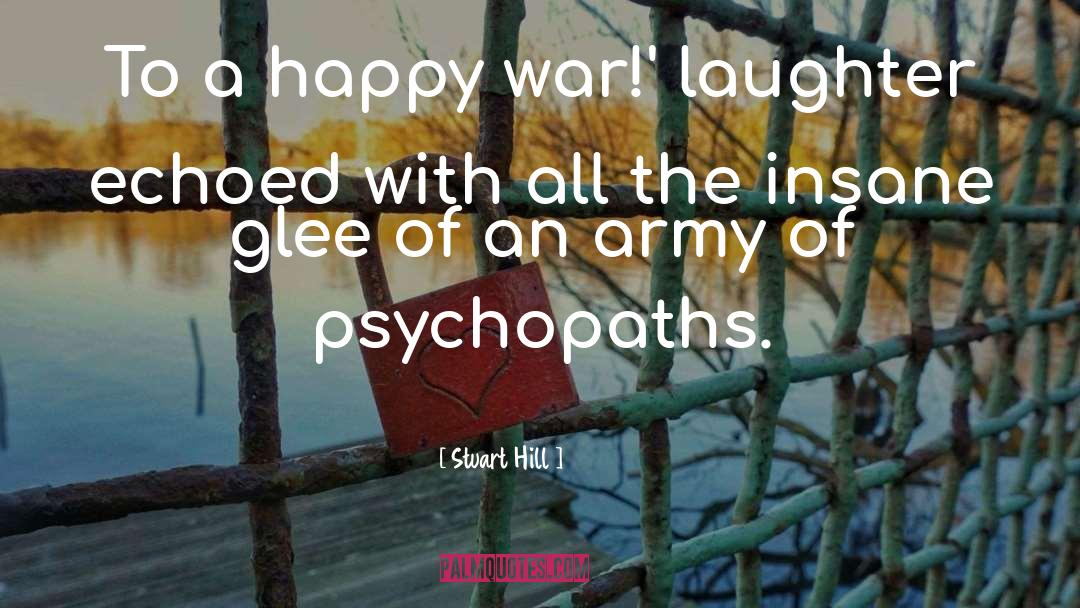 Stuart Hill Quotes: To a happy war!' laughter