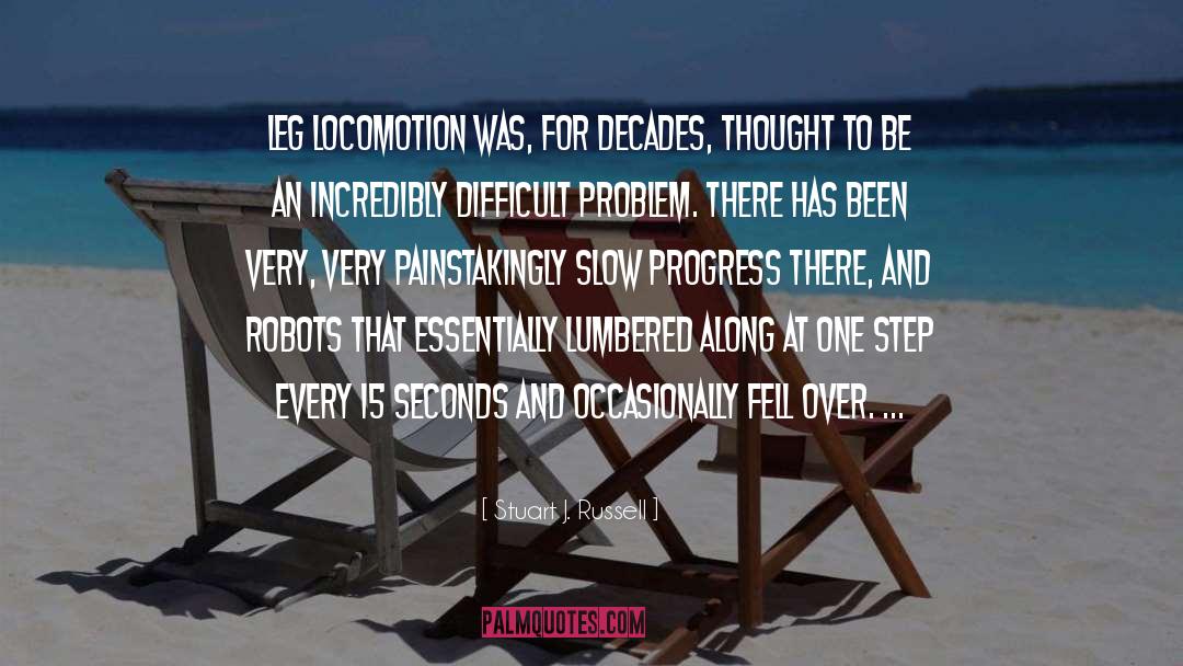Stuart J. Russell Quotes: Leg locomotion was, for decades,
