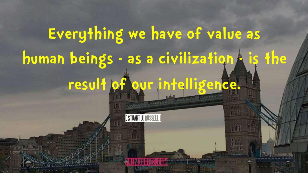 Stuart J. Russell Quotes: Everything we have of value