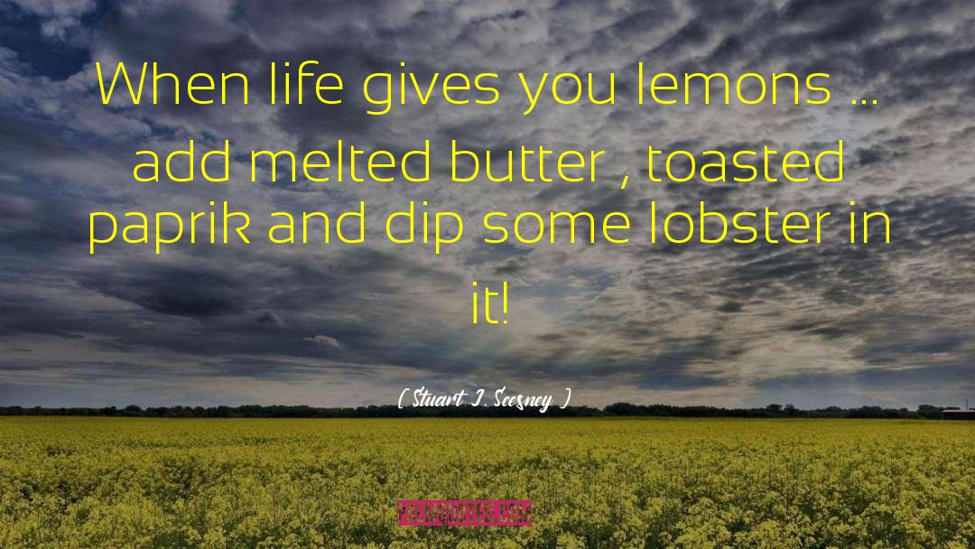 Stuart J. Scesney Quotes: When life gives you lemons
