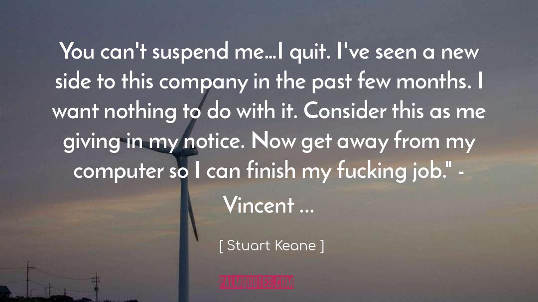 Stuart Keane Quotes: You can't suspend me…I quit.