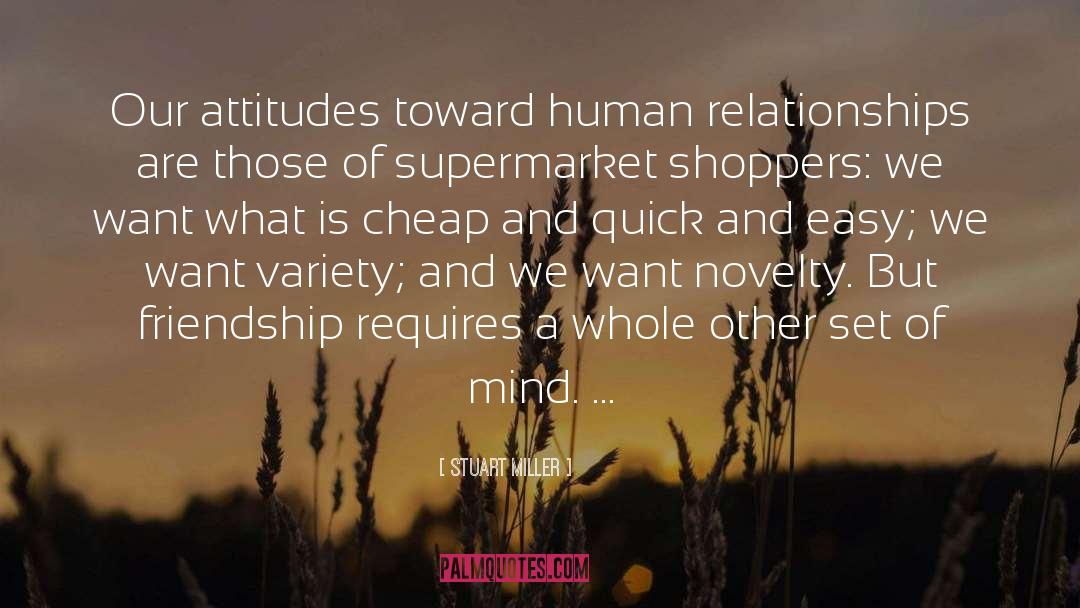 Stuart Miller Quotes: Our attitudes toward human relationships