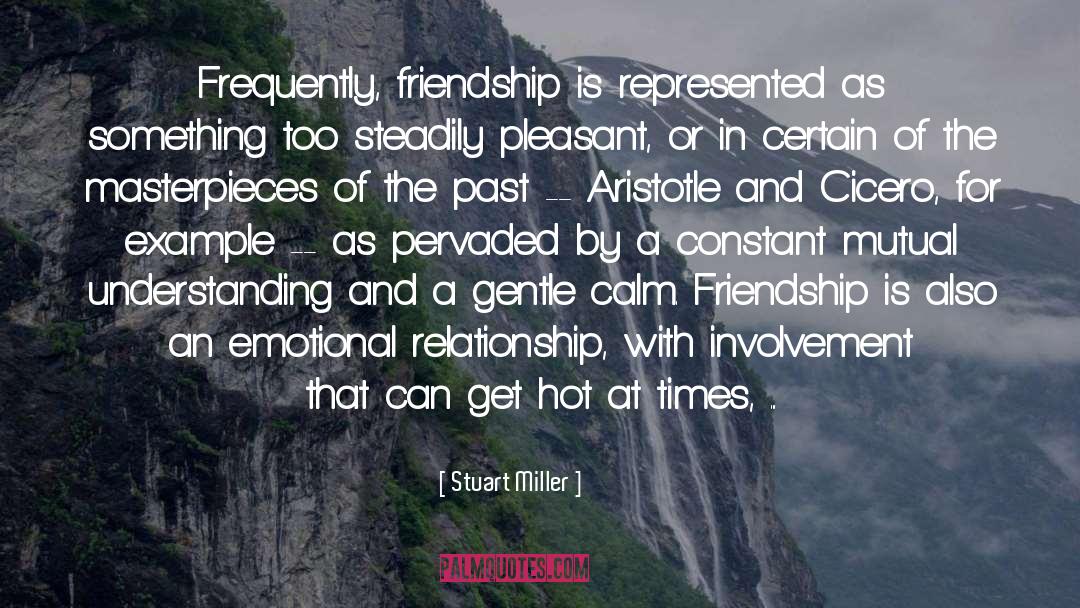 Stuart Miller Quotes: Frequently, friendship is represented as