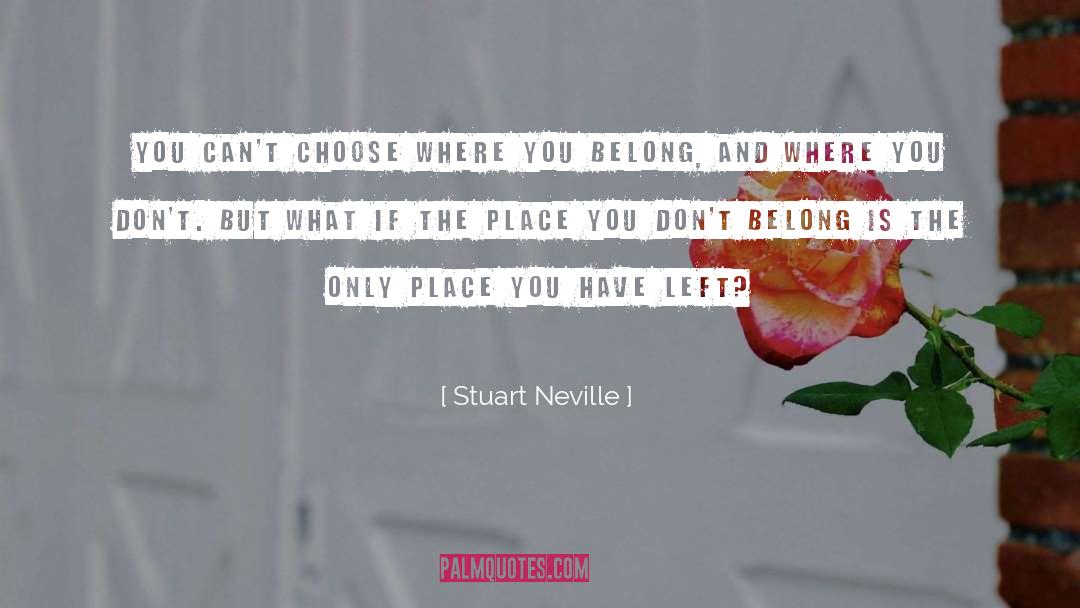Stuart Neville Quotes: You can't choose where you