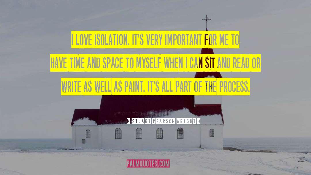 Stuart Pearson Wright Quotes: I love isolation. It's very