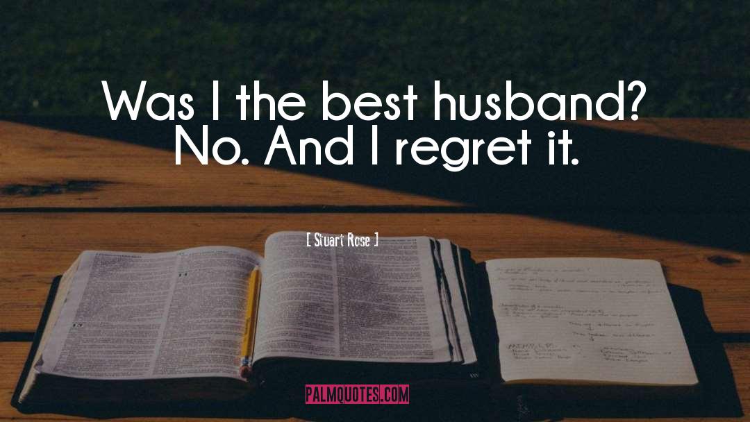 Stuart Rose Quotes: Was I the best husband?