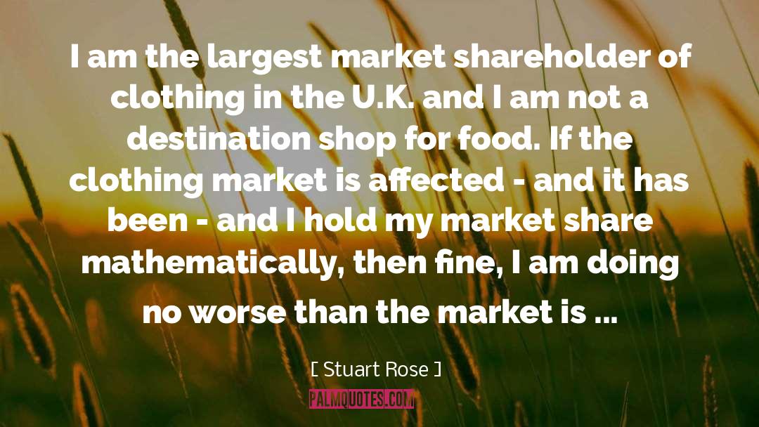 Stuart Rose Quotes: I am the largest market