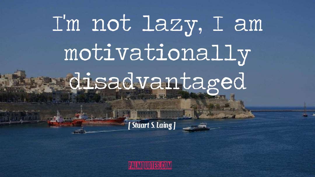 Stuart S. Laing Quotes: I'm not lazy, I am
