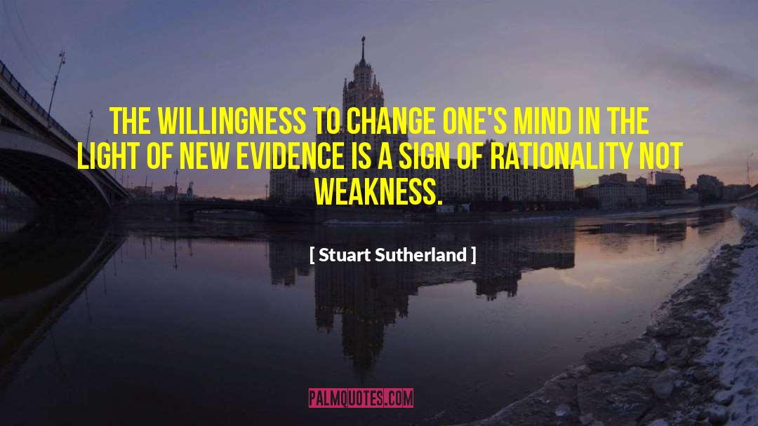 Stuart Sutherland Quotes: The willingness to change one's