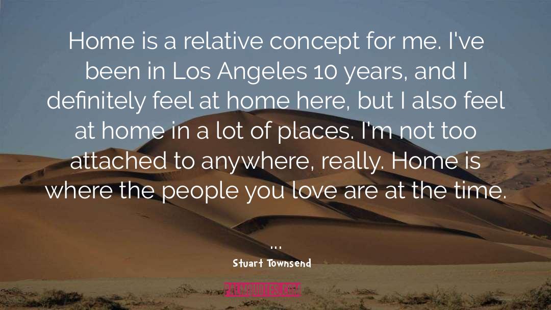 Stuart Townsend Quotes: Home is a relative concept