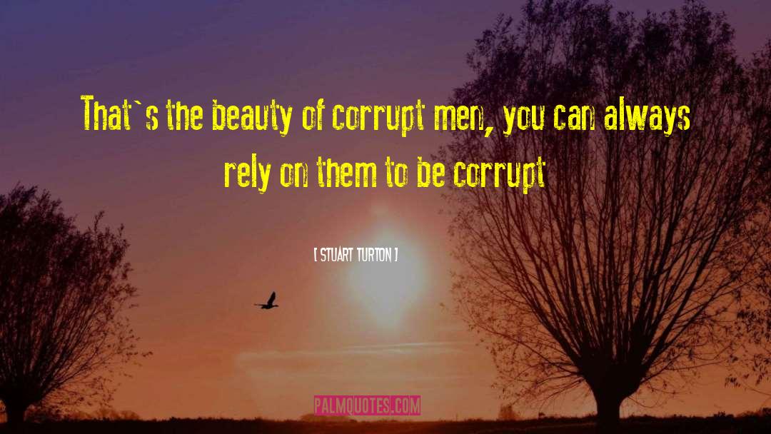 Stuart Turton Quotes: That's the beauty of corrupt